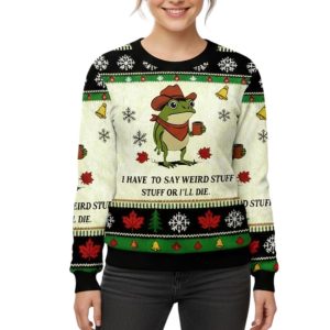 I Have To Say Weird Stuff Or I Will Die Funny Frog Christmas Ugly Sweater 1 I Have To Say Weird Stuff Or I Will Die Funny Frog Christmas Ugly Sweater 1