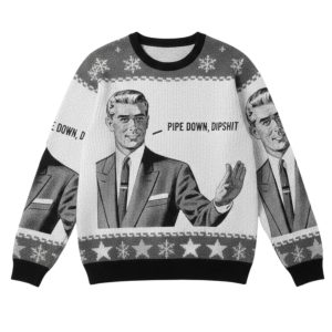 Pipe Down Dipshit Christmas Ugly Sweater