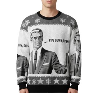 Pipe Down Dipshit Christmas Ugly Sweater 2 Pipe Down Dipshit Christmas Ugly Sweater 2