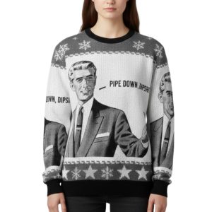 Pipe Down Dipshit Christmas Ugly Sweater 1 Pipe Down Dipshit Christmas Ugly Sweater