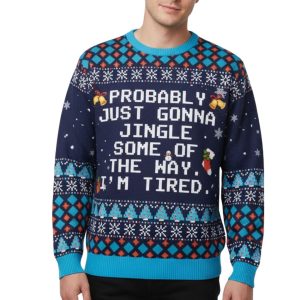 Probably Just Gonna Jingle Some Of The Way I'm Tired Ugly Sweater