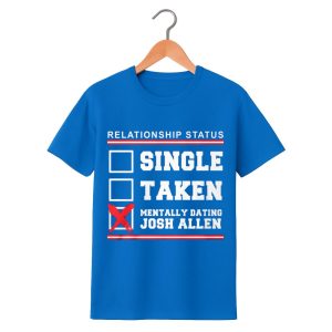 Single Taken Mentally Dating Josh Allen Shirt