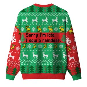 Sorry I'm Late I Saw A Reindeer Ugly Christmas Sweater