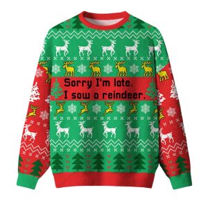 Sorry I'm Late I Saw A Reindeer Ugly Christmas Sweater