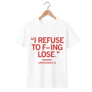 Carter Booth Refuse To Lose Shirt 1 white 1