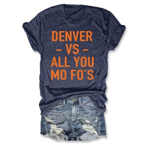 Denver Vs All You Mo Fo's T-Shirt 3 Denver Vs All You Mo Fo's T Shirt