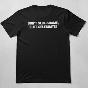 Don’t Slut-Shame Slut-Celebrate Shirt