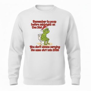 Grnch Remember To Poop Before Midnight On Dec 31st You Don't Wanna Carrying The Same Shit Into 2026 Shirt 1