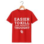 OU Easier To Kill Than Originally Thought Shirt