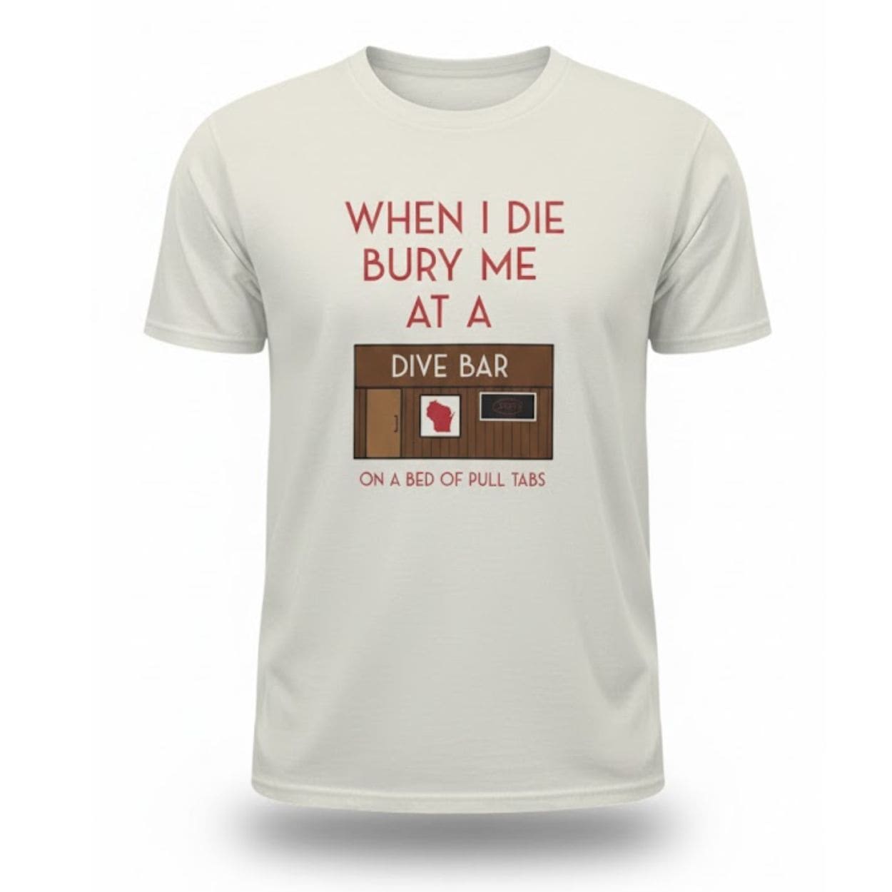 When I Die Bury Me At A Dive Bar On A Bed Of Pull Tabs Shirt When I Die Bury Me At A Dive Bar On A Bed Of Pull Tabs Shirt