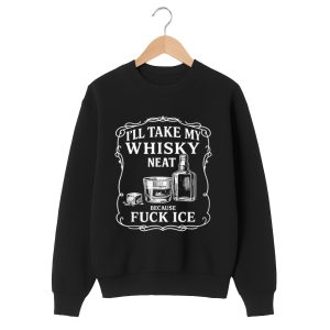 I'll Take My Whisky Neat Because Fuck ICE Shirt 1 black 2