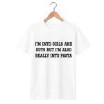 I'm Into Girls And Guys But I'm Also Really Into Pasta Shirt