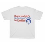 Monica Lewinsky's Ex-Boyfriend's Wife For President Shirt