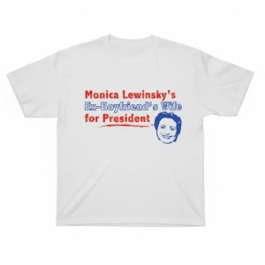 Monica Lewinsky’s Ex-Boyfriend’s Wife For President Shirt
