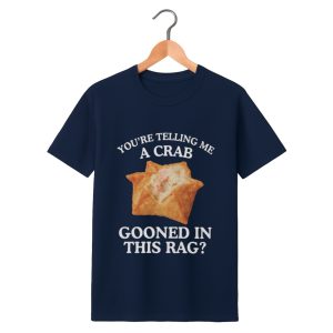 You're Telling Me A Crab Gooned In This Rag Shirt 3 You're Telling Me A Crab Gooned In This Rag Shirt 1 navy 1