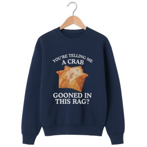 You're Telling Me A Crab Gooned In This Rag Shirt 4 You're Telling Me A Crab Gooned In This Rag Shirt 1 navy 2
