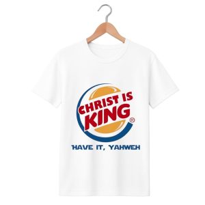 Christ Is King Have It Yahweh Shirt