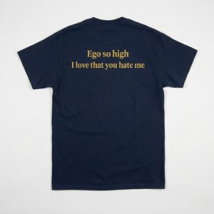 Ego So High I Love That You Hate Me Shirt