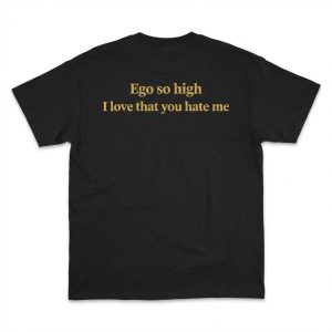 Ego So High I Love That You Hate Me Shirt
