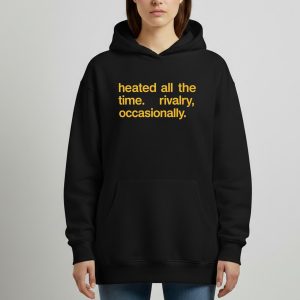 Heated All The Time Rivalry Occasionally Shirt