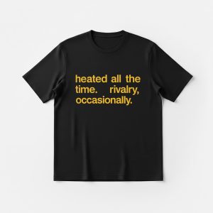 Heated All The Time Rivalry Occasionally Shirt