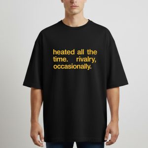 Heated All The Time Rivalry Occasionally Shirt