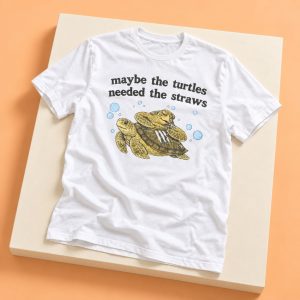 Maybe The Turtles Needed The Straws Shirt 1